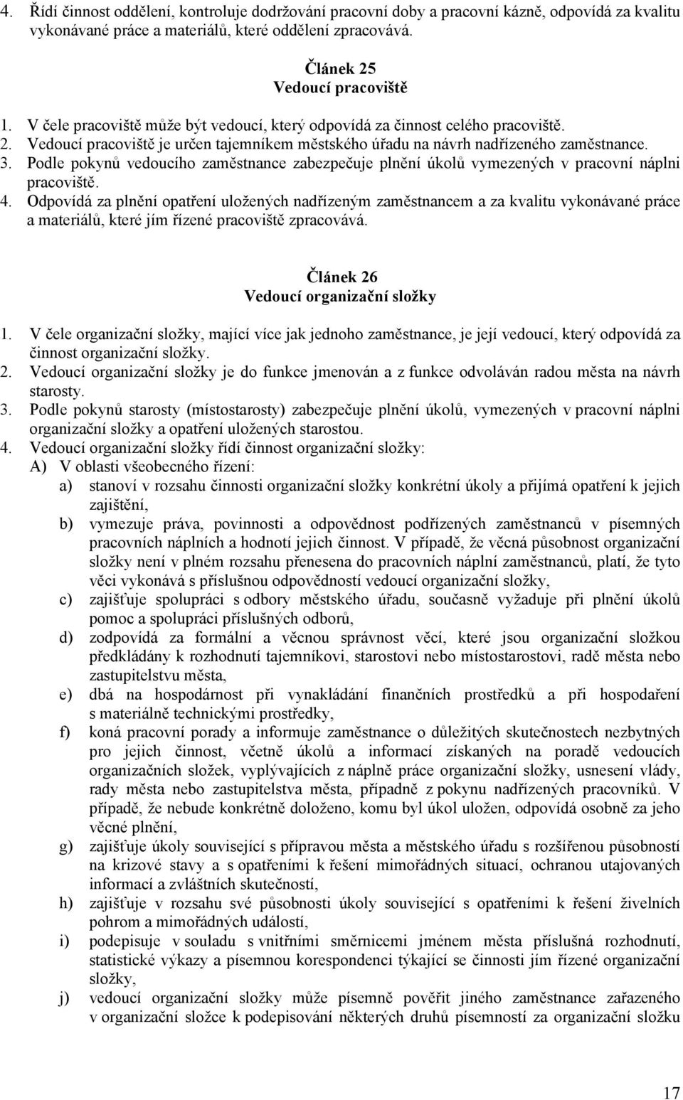 Podle pokynů vedoucího zaměstnance zabezpečuje plnění úkolů vymezených v pracovní náplni pracoviště. 4.