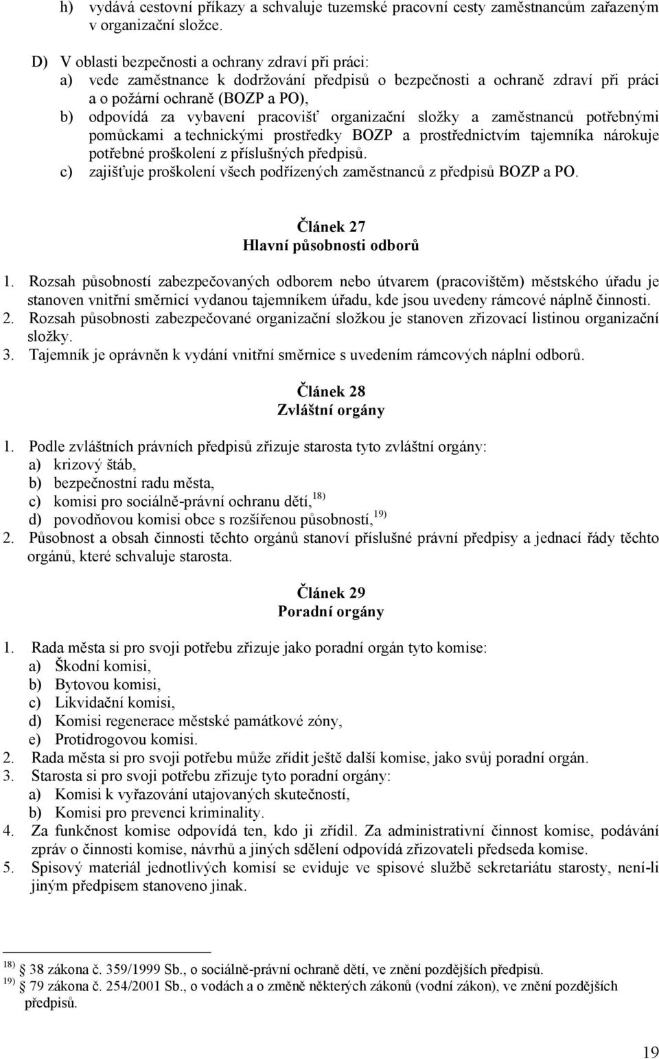 pracovišť organizační složky a zaměstnanců potřebnými pomůckami a technickými prostředky BOZP a prostřednictvím tajemníka nárokuje potřebné proškolení z příslušných předpisů.