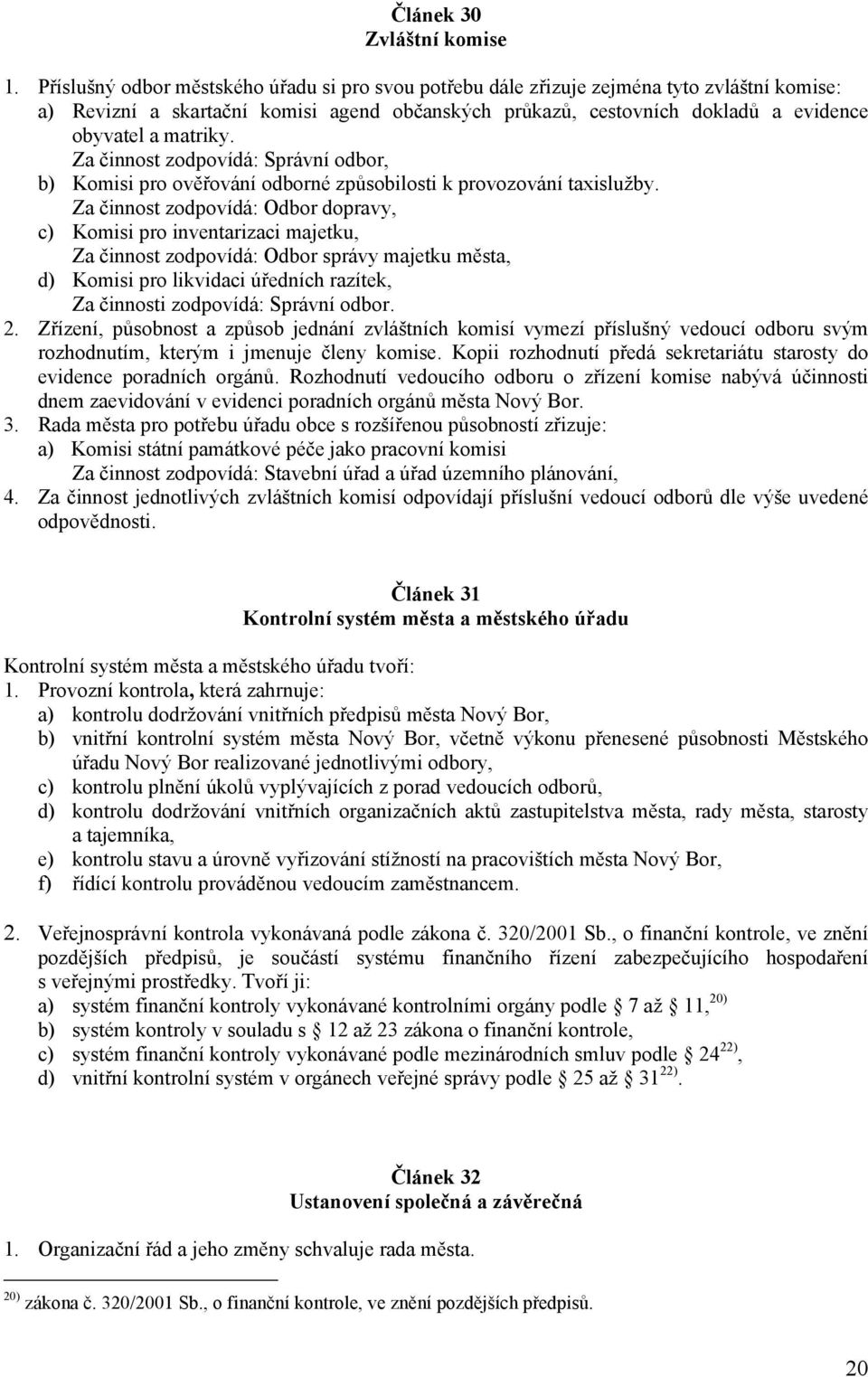 Za činnost zodpovídá: Správní odbor, b) Komisi pro ověřování odborné způsobilosti k provozování taxislužby.