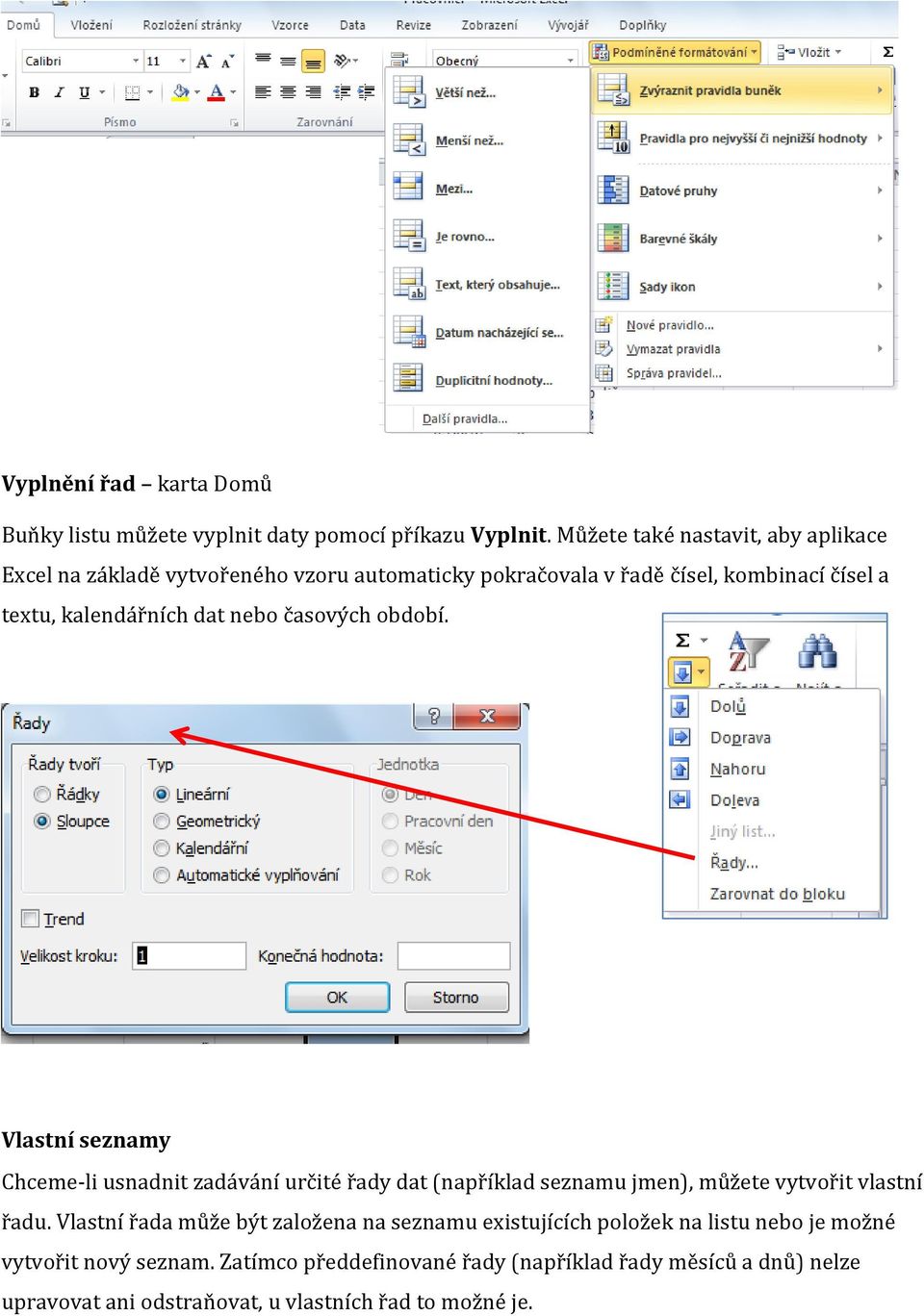 dat nebo časových období. Vlastní seznamy Chceme-li usnadnit zadávání určité řady dat (například seznamu jmen), můžete vytvořit vlastní řadu.