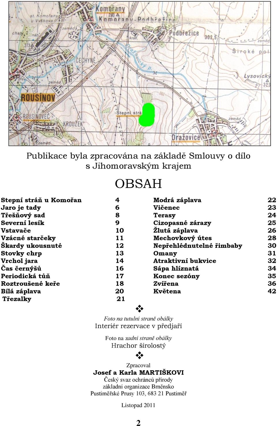 32 Čas černýšů 16 Sápa hlíznatá 34 Periodická tůň 17 Konec sezóny 35 Roztroušené keře 18 Zvířena 36 Bílá záplava 20 Květena 42 Třezalky 21 Foto na tutulní straně obálky Interiér rezervace v