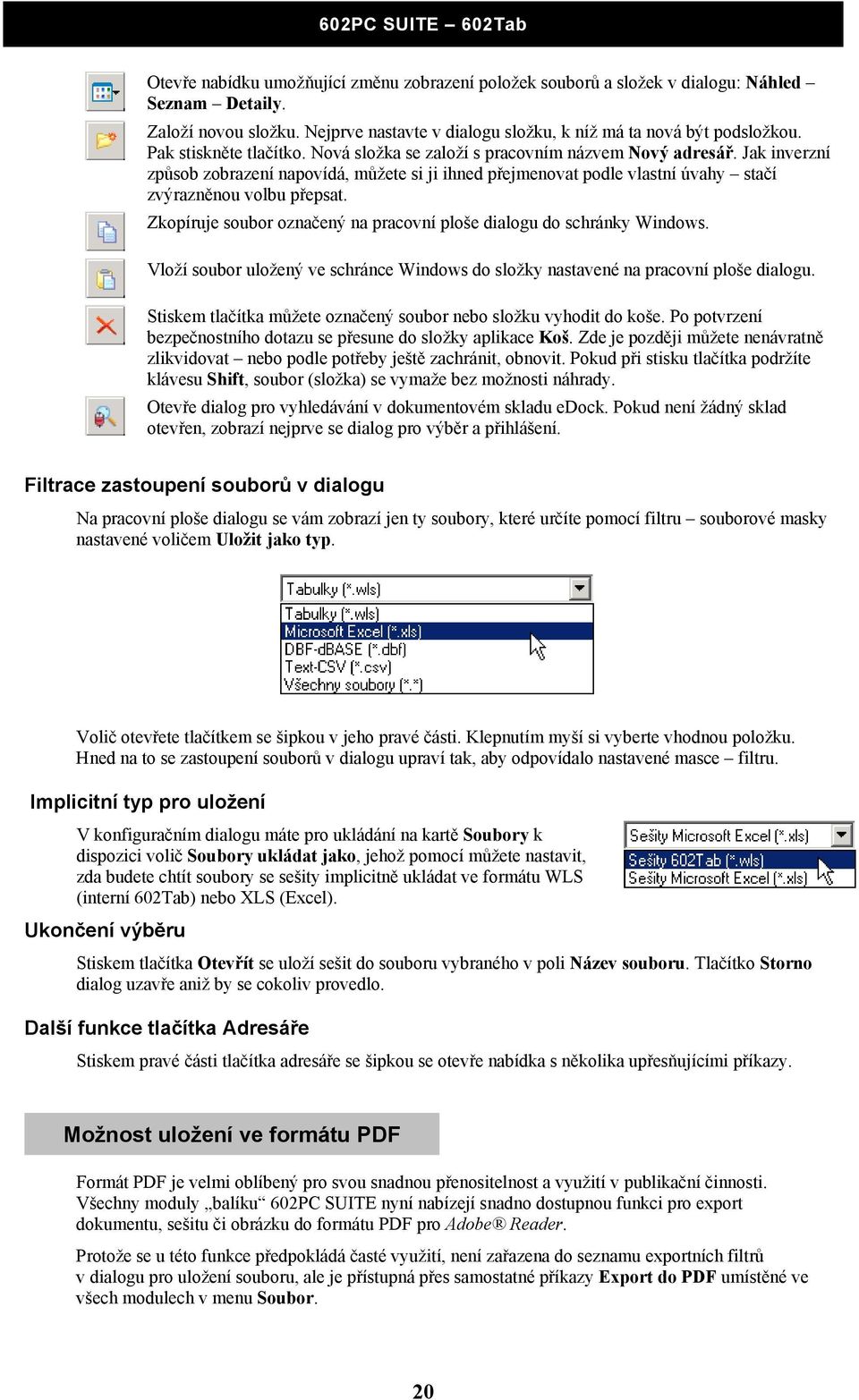 Jak inverzní způsob zobrazení napovídá, můžete si ji ihned přejmenovat podle vlastní úvahy stačí zvýrazněnou volbu přepsat. Zkopíruje soubor označený na pracovní ploše dialogu do schránky Windows.