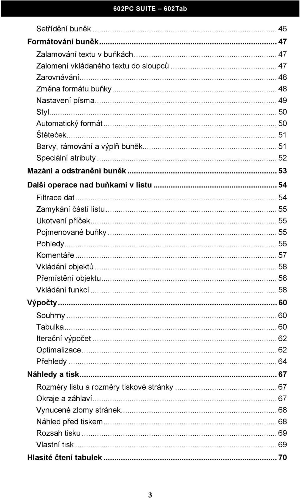 .. 54 Zamykání částí listu... 55 Ukotvení příček... 55 Pojmenované buňky... 55 Pohledy... 56 Komentáře... 57 Vkládání objektů... 58 Přemístění objektu... 58 Vkládání funkcí... 58 Výpočty... 60 Souhrny.