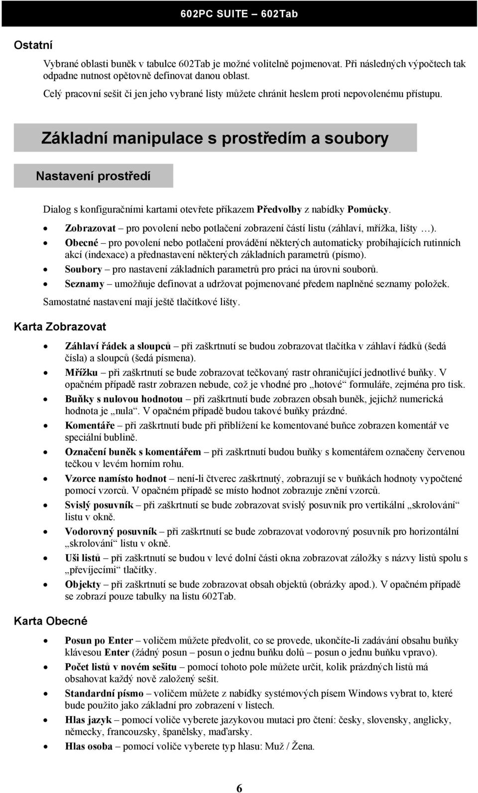 Základní manipulace s prostředím a soubory Nastavení prostředí Dialog s konfiguračními kartami otevřete příkazem Předvolby z nabídky Pomůcky.