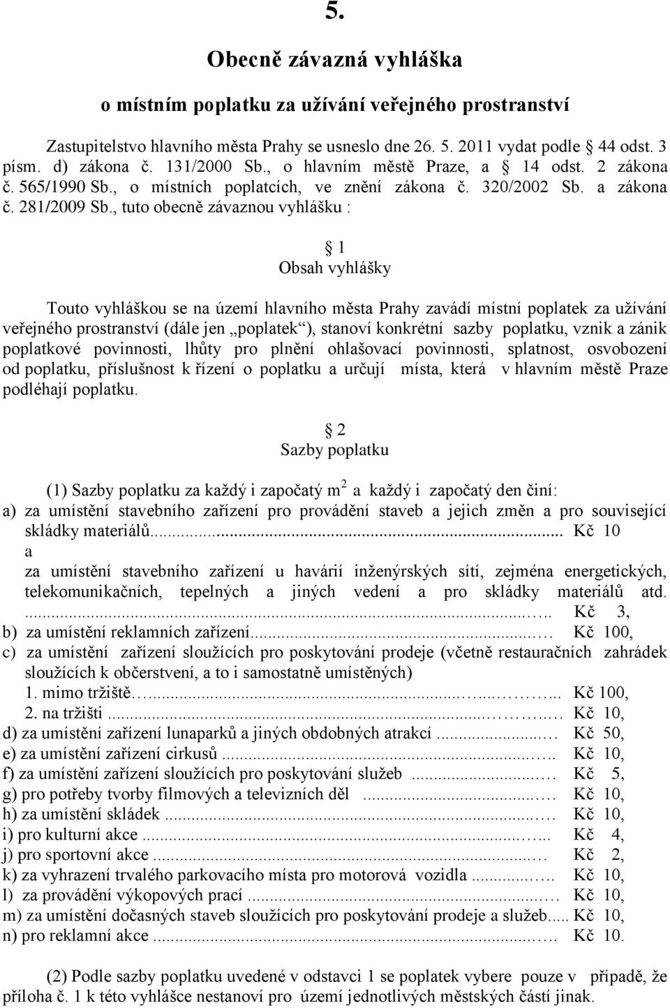 , tuto obecně závaznou vyhlášku : 1 Obsah vyhlášky Touto vyhláškou se na území hlavního města Prahy zavádí místní poplatek za uţívání veřejného prostranství (dále jen poplatek ), stanoví konkrétní