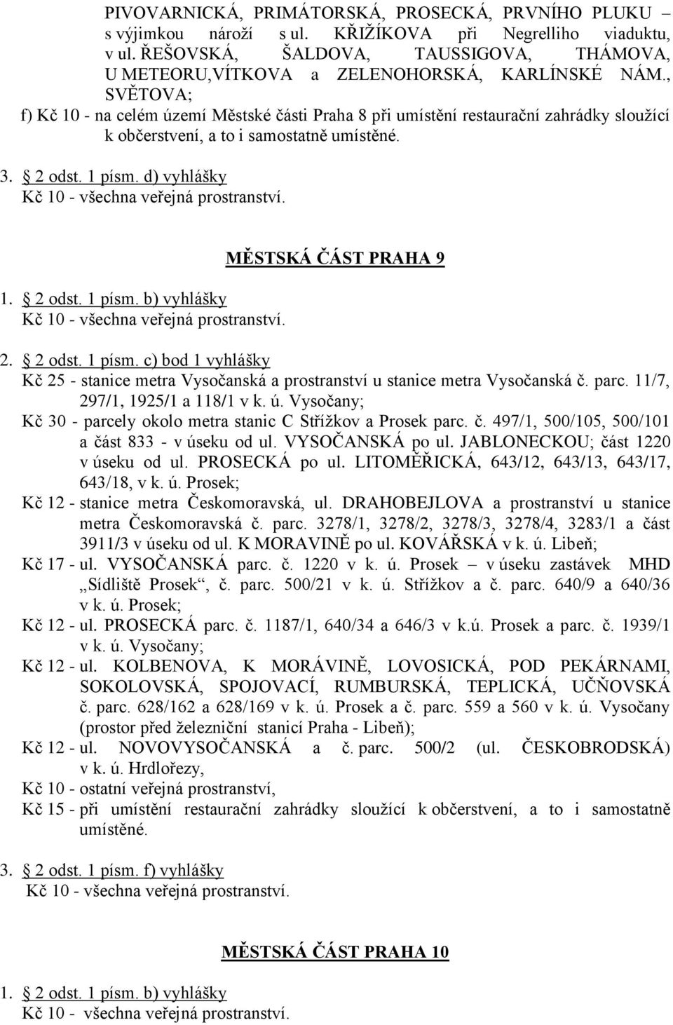 , SVĚTOVA; f) Kč 10 - na celém území Městské části Praha 8 při umístění restaurační zahrádky slouţící k občerstvení, a to i samostatně umístěné. 3. 2 odst. 1 písm.