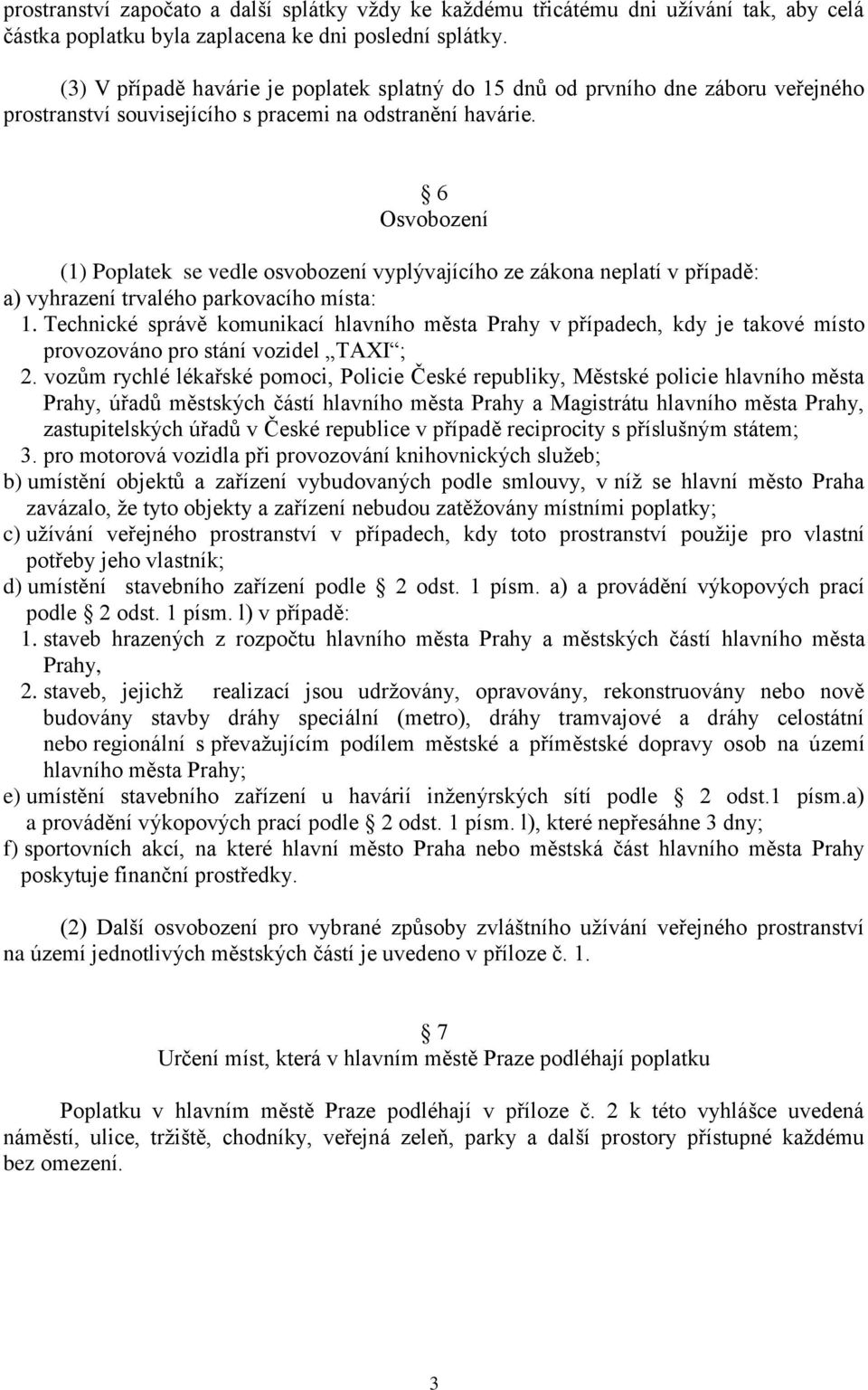 6 Osvobození (1) Poplatek se vedle osvobození vyplývajícího ze zákona neplatí v případě: a) vyhrazení trvalého parkovacího místa: 1.