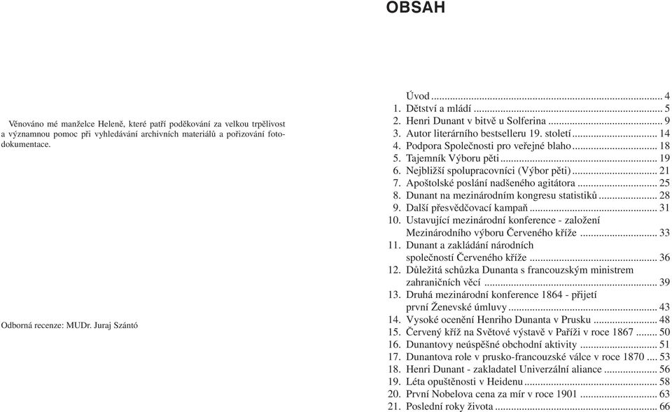 Tajemník Výboru pěti... 19 6. Nejbližší spolupracovníci (Výbor pěti)... 21 7. Apoštolské poslání nadšeného agitátora... 25 8. Dunant na mezinárodním kongresu statistiků... 28 9.