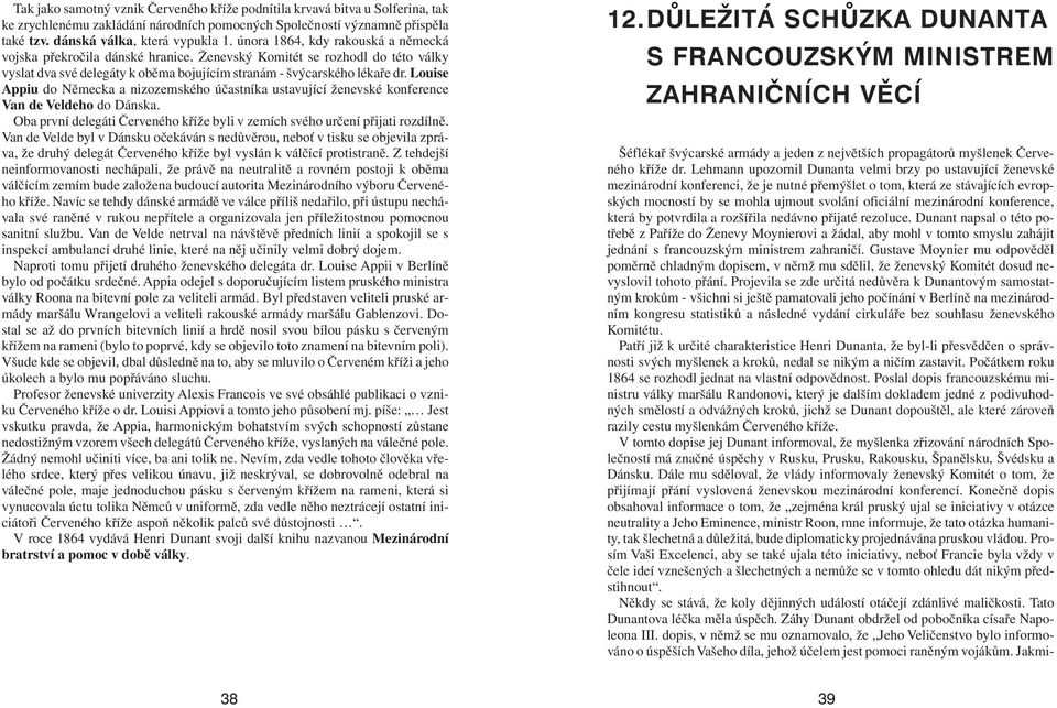 Louise Appiu do Německa a nizozemského účastníka ustavující ženevské konference Van de Veldeho do Dánska. Oba první delegáti Červeného kříže byli v zemích svého určení přijati rozdílně.