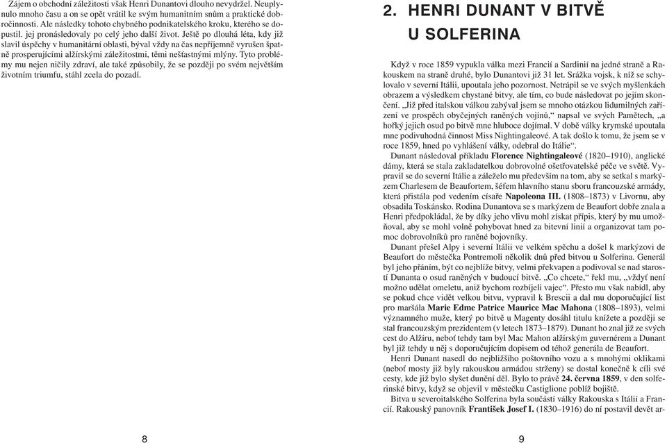 Ještě po dlouhá léta, kdy již slavil úspěchy v humanitární oblasti, býval vždy na čas nepříjemně vyrušen špatně prosperujícími alžírskými záležitostmi, těmi nešťastnými mlýny.