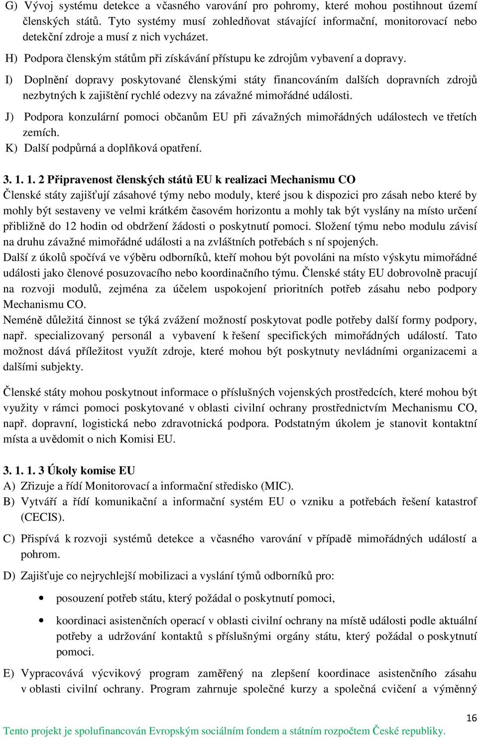 I) Doplnění dopravy poskytované členskými státy financováním dalších dopravních zdrojů nezbytných k zajištění rychlé odezvy na závažné mimořádné události.