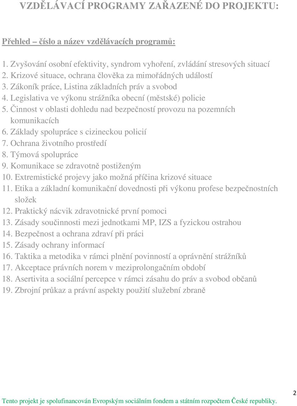 Činnost v oblasti dohledu nad bezpečností provozu na pozemních komunikacích 6. Základy spolupráce s cizineckou policií 7. Ochrana životního prostředí 8. Týmová spolupráce 9.