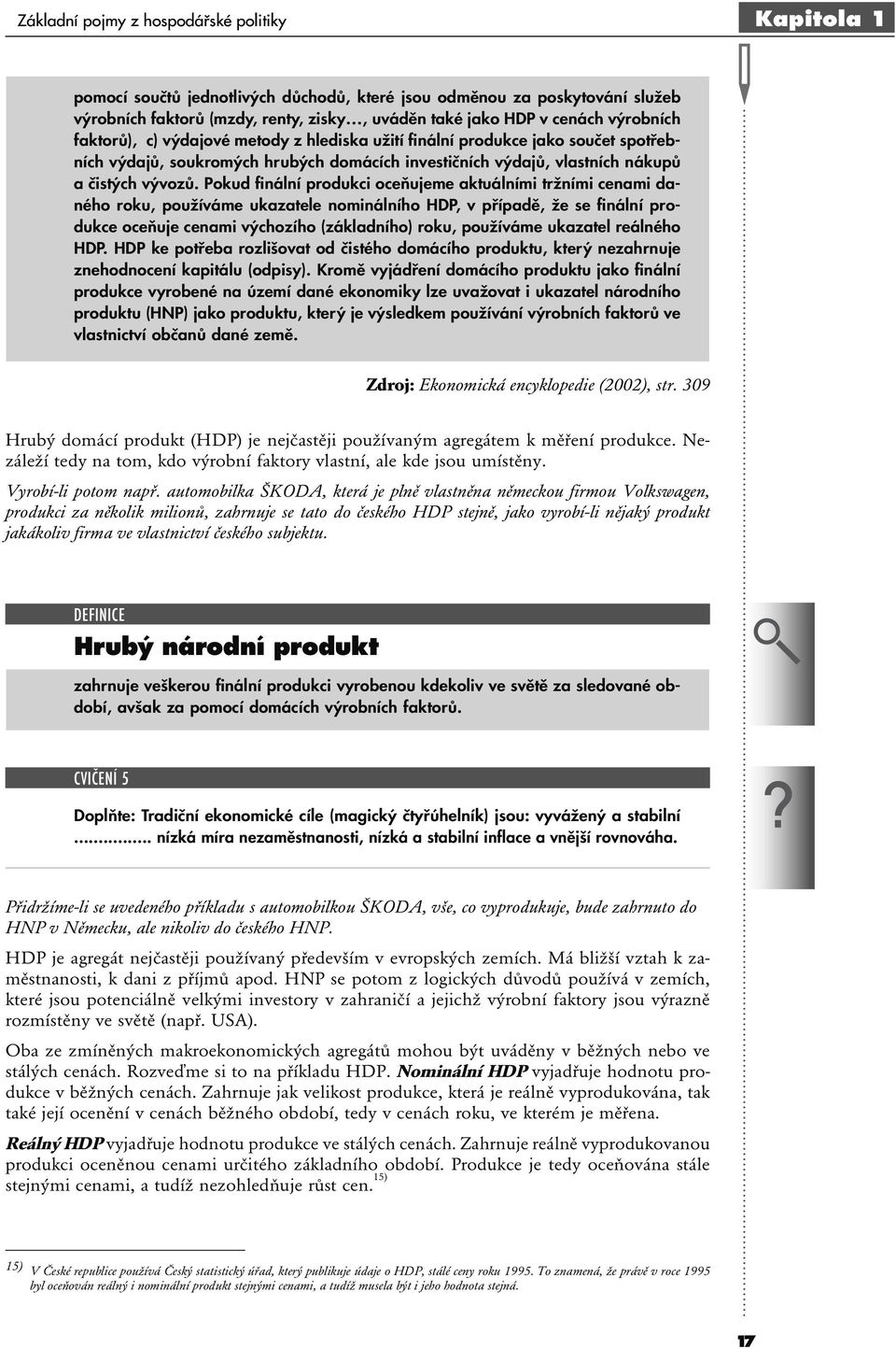 Pokud finální produkci oceňujeme aktuálními tržními cenami daného roku, používáme ukazatele nominálního HDP, v případě, že se finální produkce oceňuje cenami výchozího (základního) roku, používáme