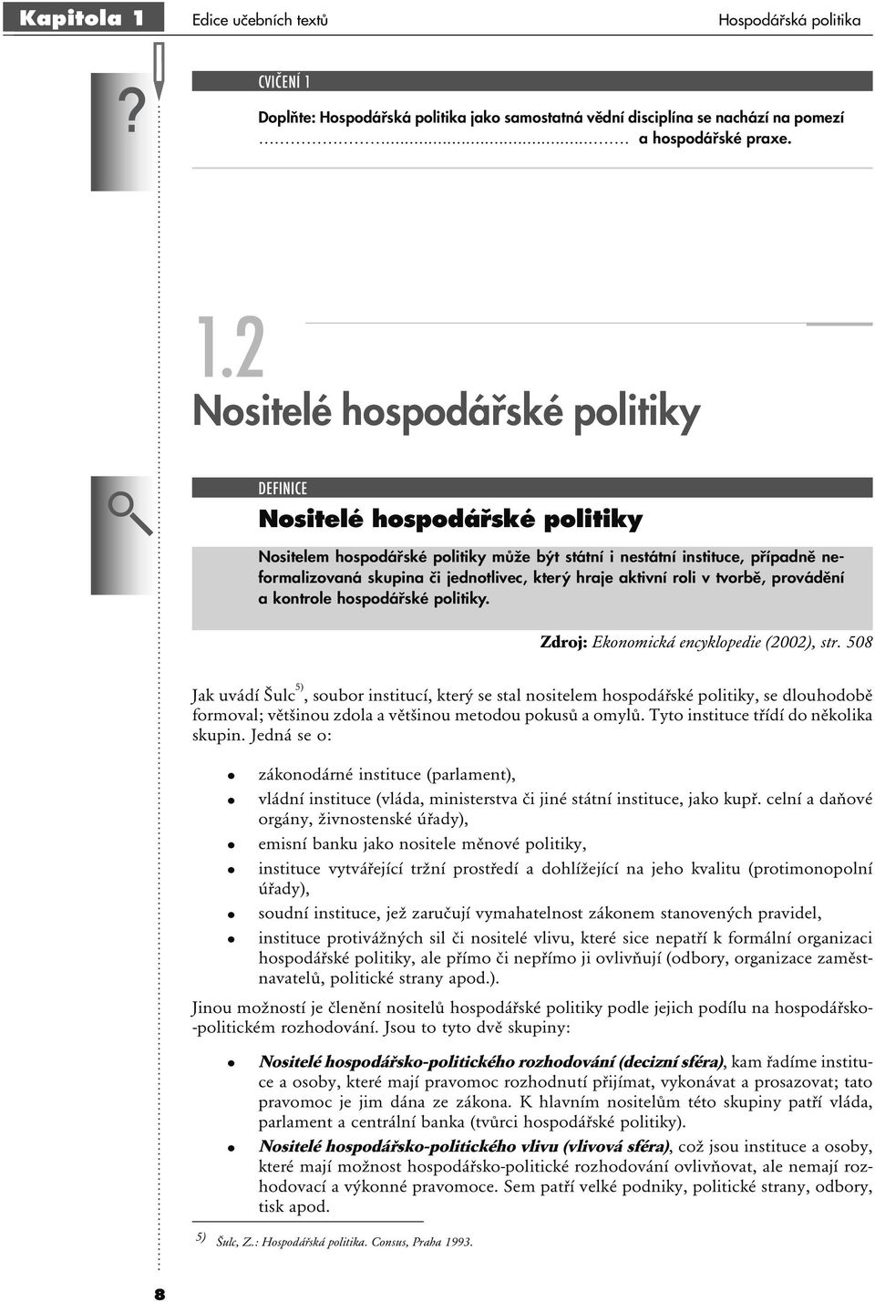 Doplňte: Hospodářská politika jako samostatná vědní disciplína se nachází na pomezí.... a hospodářské praxe. 1.