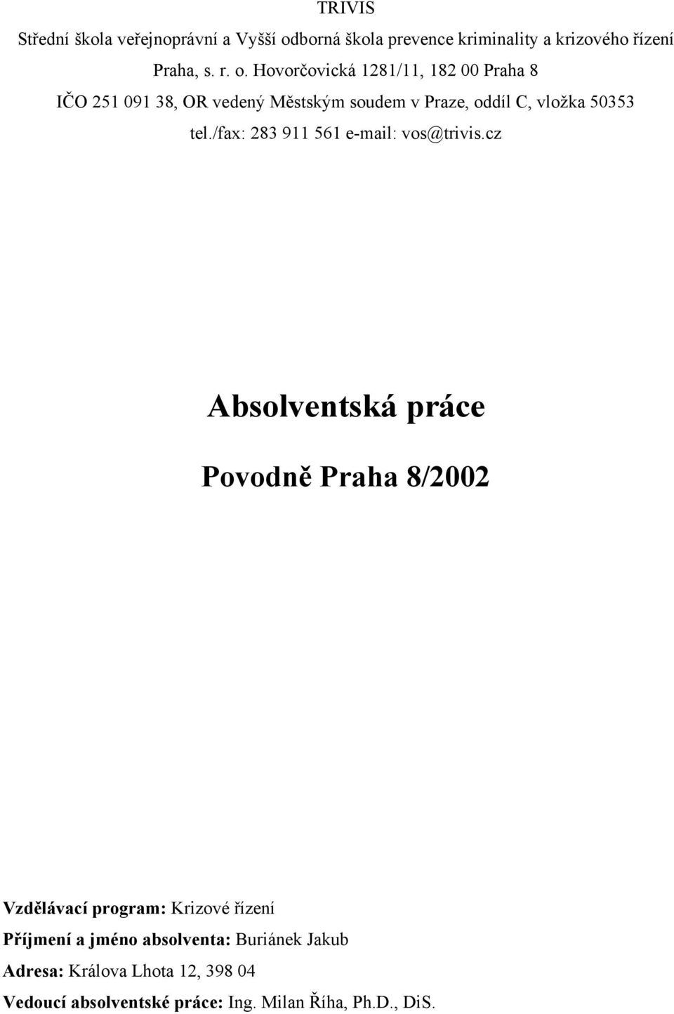 Hovorčovická 1281/11, 182 00 Praha 8 IČO 251 091 38, OR vedený Městským soudem v Praze, oddíl C, vložka 50353 tel.