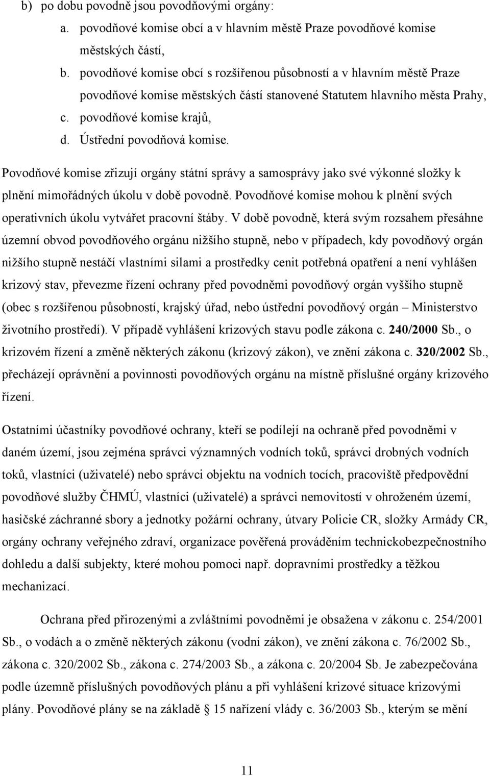 Povodňové komise zřizují orgány státní správy a samosprávy jako své výkonné složky k plnění mimořádných úkolu v době povodně.