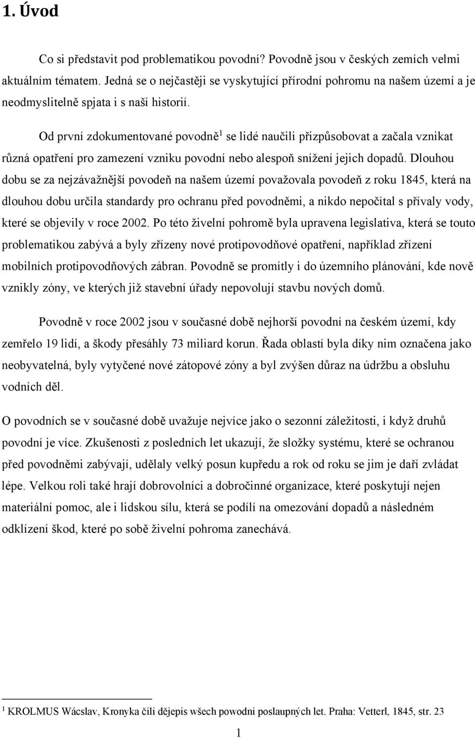 Od první zdokumentované povodně 1 se lidé naučili přizpůsobovat a začala vznikat různá opatření pro zamezení vzniku povodní nebo alespoň snížení jejich dopadů.