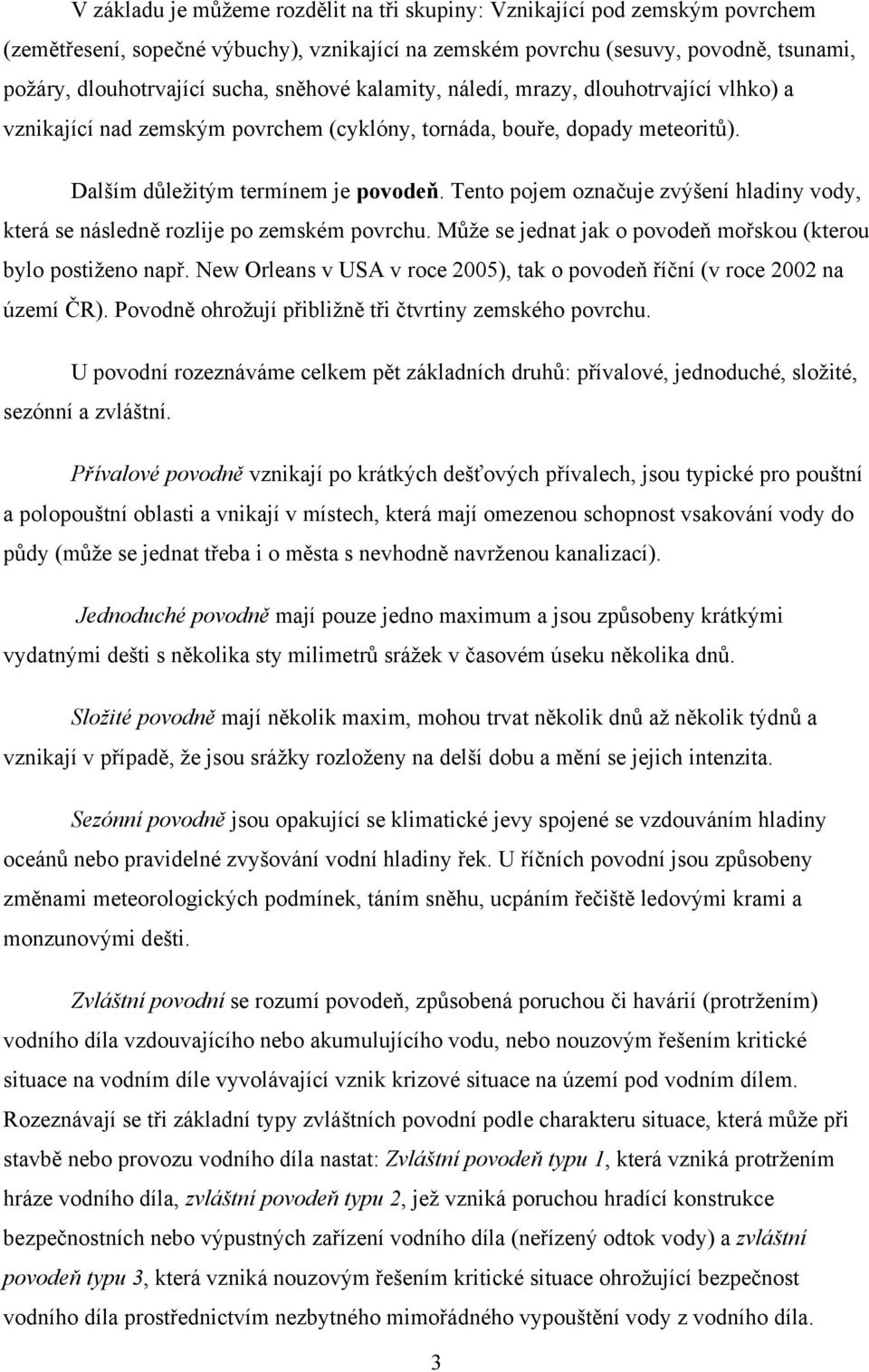 Tento pojem označuje zvýšení hladiny vody, která se následně rozlije po zemském povrchu. Může se jednat jak o povodeň mořskou (kterou bylo postiženo např.