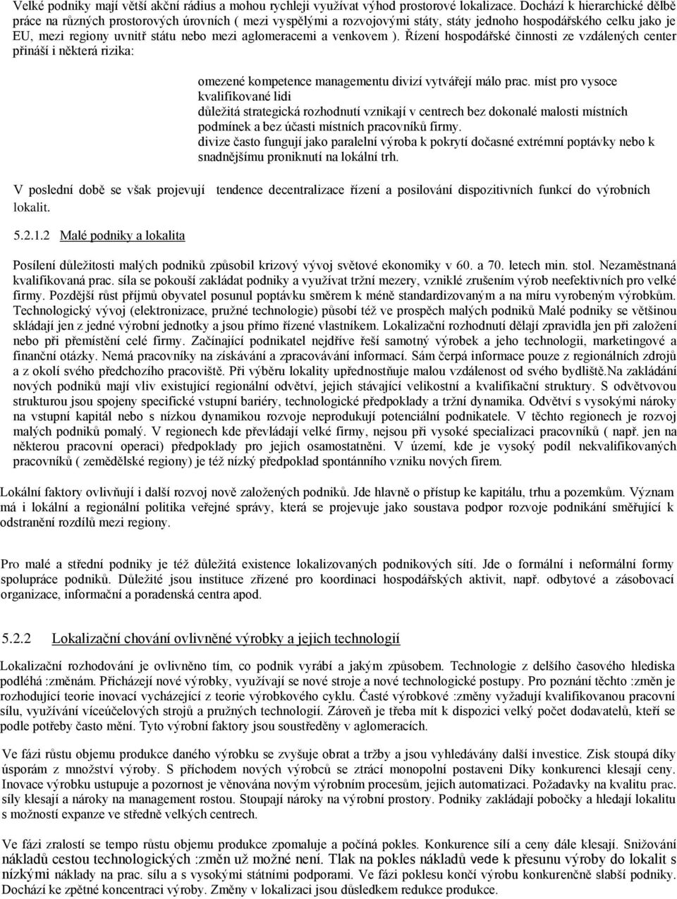 aglomeracemi a venkovem ). Řízení hospodářské činnosti ze vzdálených center přináší i některá rizika: omezené kompetence managementu divizí vytvářejí málo prac.