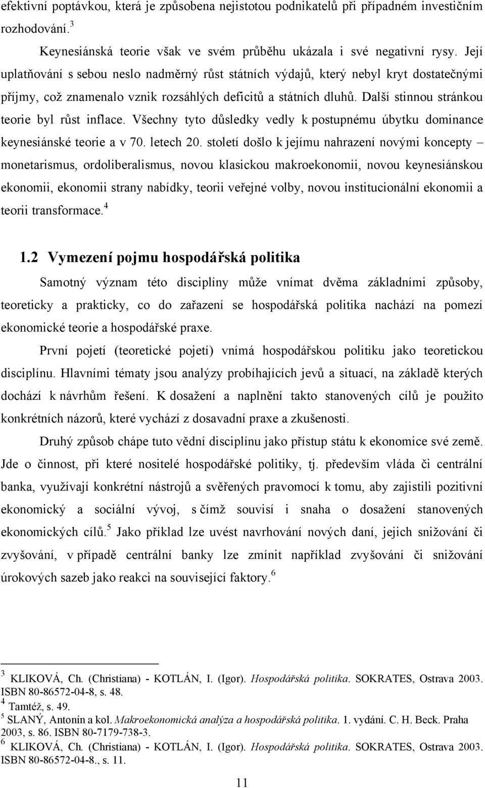 Další stinnou stránkou teorie byl růst inflace. Všechny tyto důsledky vedly k postupnému úbytku dominance keynesiánské teorie a v 70. letech 20.