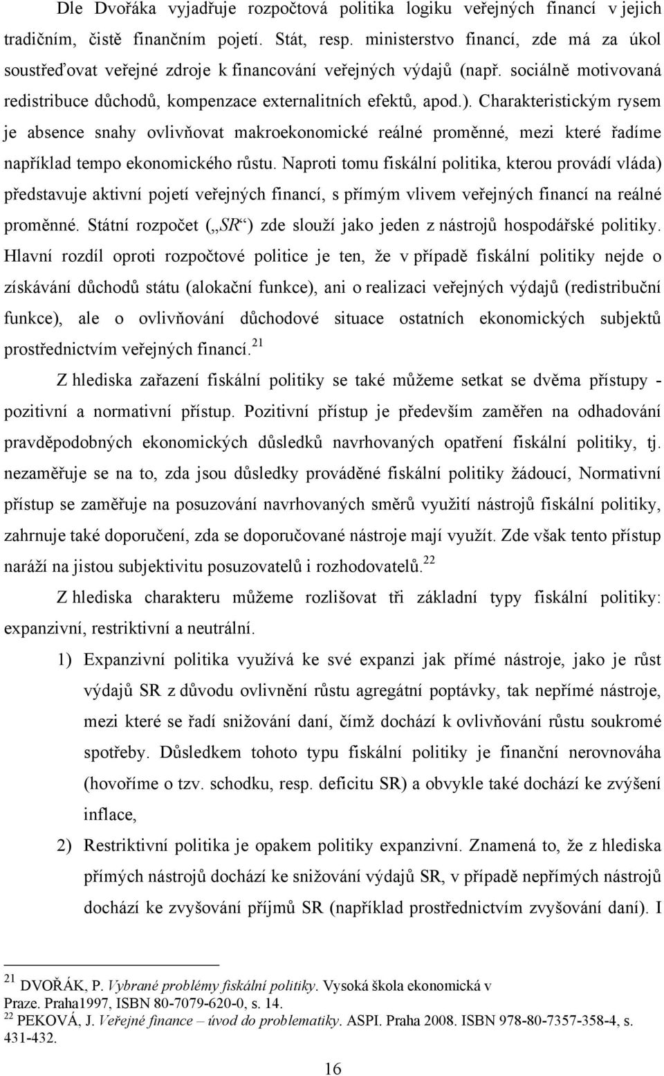 Charakteristickým rysem je absence snahy ovlivňovat makroekonomické reálné proměnné, mezi které řadíme například tempo ekonomického růstu.