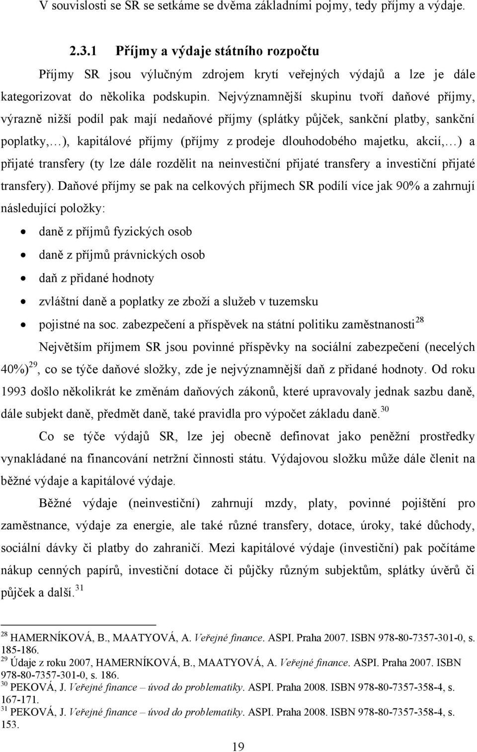 Nejvýznamnější skupinu tvoří daňové příjmy, výrazně niţší podíl pak mají nedaňové příjmy (splátky půjček, sankční platby, sankční poplatky, ), kapitálové příjmy (příjmy z prodeje dlouhodobého