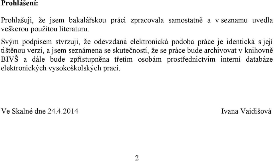 Svým podpisem stvrzuji, ţe odevzdaná elektronická podoba práce je identická s její tištěnou verzí, a jsem