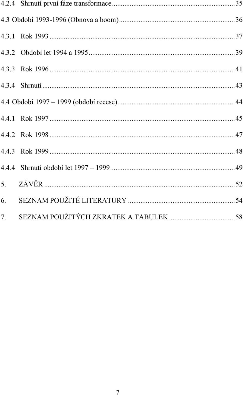 4 Období 1997 1999 (období recese)... 44 4.4.1 Rok 1997... 45 4.4.2 Rok 1998... 47 4.4.3 Rok 1999... 48 4.