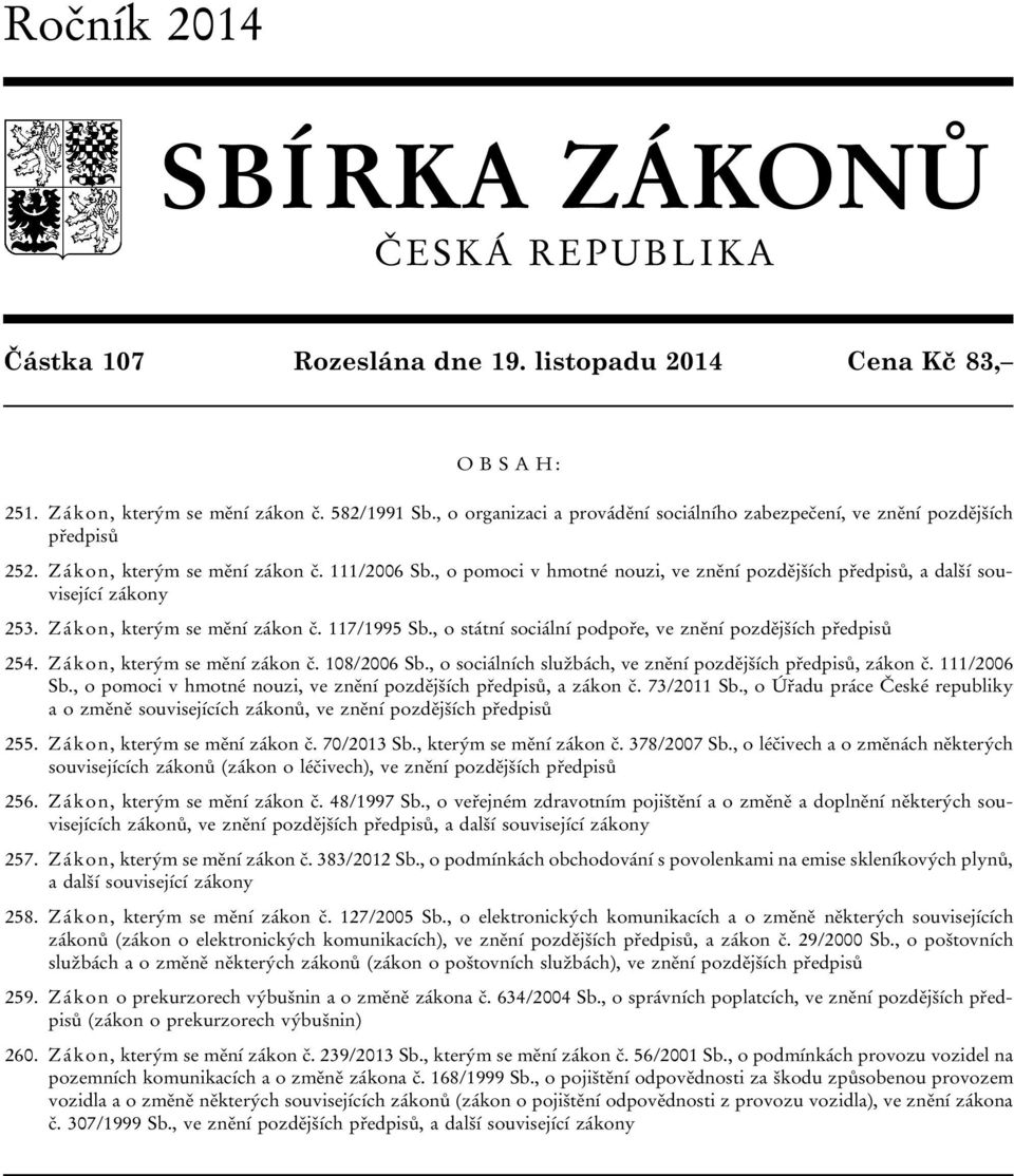 , o pomoci v hmotné nouzi, ve znění pozdějších předpisů, a další související zákony 253. Zákon, kterým se mění zákon č. 117/1995 Sb., o státní sociální podpoře, ve znění pozdějších předpisů 254.