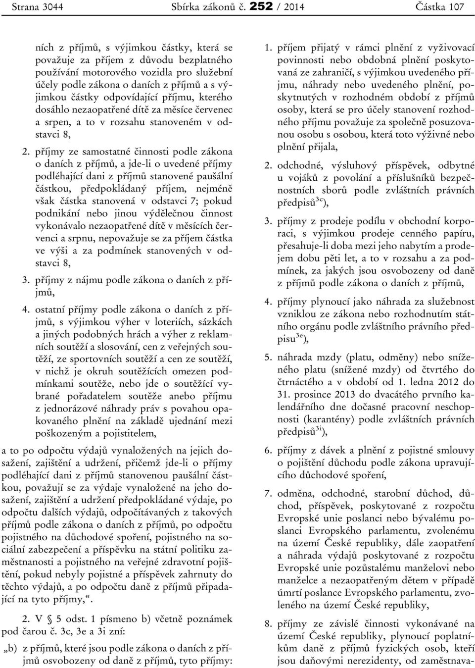 částky odpovídající příjmu, kterého dosáhlo nezaopatřené dítě za měsíce červenec a srpen, a to v rozsahu stanoveném v odstavci 8, 2.