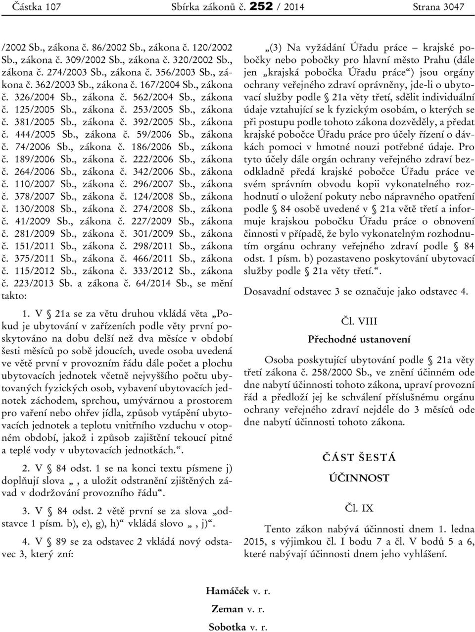 , zákona č. 444/2005 Sb., zákona č. 59/2006 Sb., zákona č. 74/2006 Sb., zákona č. 186/2006 Sb., zákona č. 189/2006 Sb., zákona č. 222/2006 Sb., zákona č. 264/2006 Sb., zákona č. 342/2006 Sb.