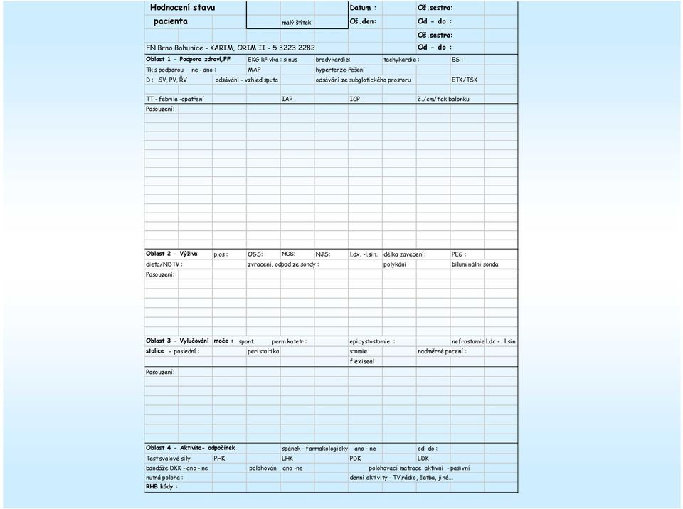 SV, PV, ŘV odsávání - vzhled sputa odsávání ze subglotického prostoru ETK/TSK TT - febrile -opatření IAP ICP č./cm/tlak balonku Posouzení: Oblast 2 - Výživa p.os : OGS: NGS: NJS: l.dx. -l.sin.