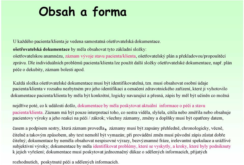 Dle individuálních problémů pacienta/klienta lze použít další složky ošetřovatelské dokumentace, např. plán péče o dekubity, záznam bolesti apod.