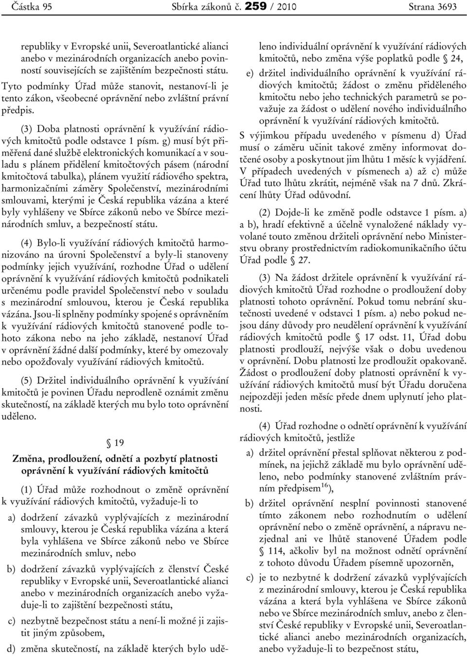 g) musí být přiměřená dané službě elektronických komunikací a v souladu s plánem přidělení kmitočtových pásem (národní kmitočtová tabulka), plánem využití rádiového spektra, harmonizačními záměry