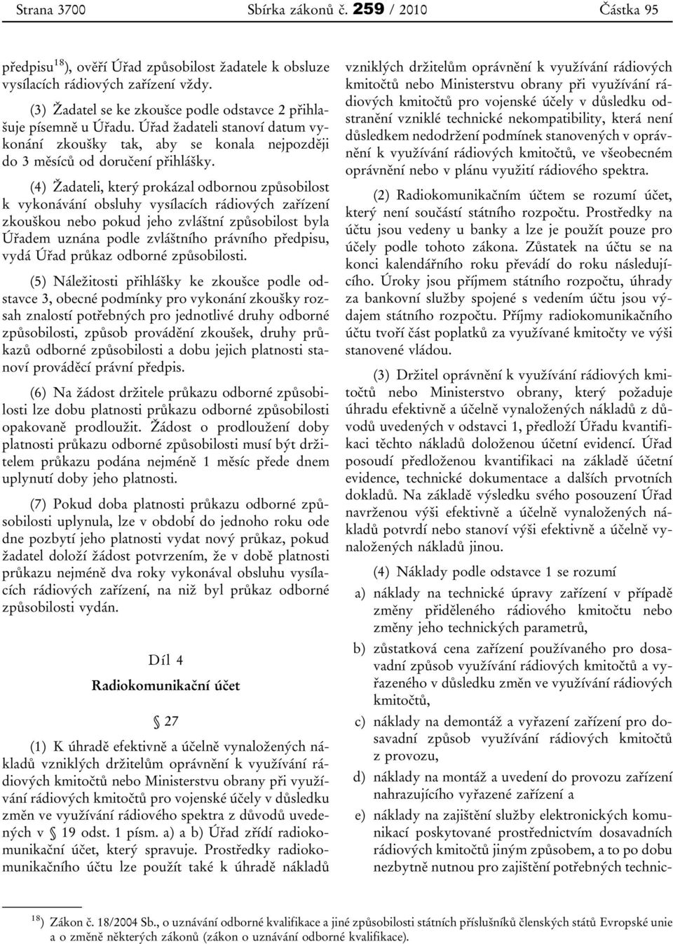 (4) Žadateli, který prokázal odbornou způsobilost k vykonávání obsluhy vysílacích rádiových zařízení zkouškou nebo pokud jeho zvláštní způsobilost byla Úřadem uznána podle zvláštního právního