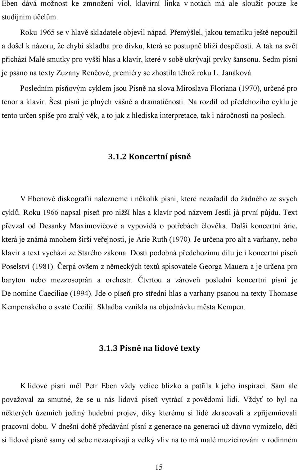 A tak na svět přichází Malé smutky pro vyšší hlas a klavír, které v sobě ukrývají prvky šansonu. Sedm písní je psáno na texty Zuzany Renčové, premiéry se zhostila téhož roku L. Janáková.