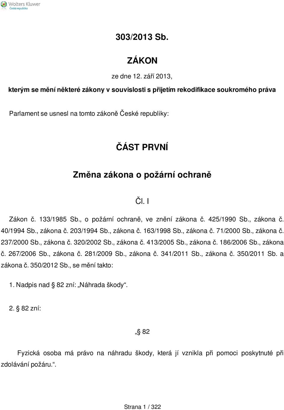 I Zákon č. 133/1985 Sb., o požární ochraně, ve znění zákona č. 425/1990 Sb., zákona č. 40/1994 Sb., zákona č. 203/1994 Sb., zákona č. 163/1998 Sb., zákona č. 71/2000 Sb., zákona č. 237/2000 Sb.