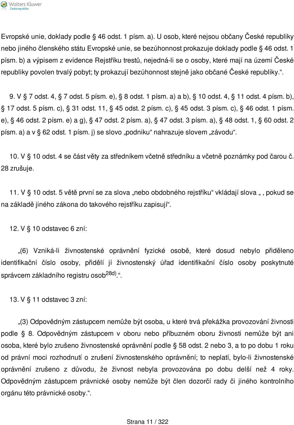 b) a výpisem z evidence Rejstříku trestů, nejedná-li se o osoby, které mají na území České republiky povolen trvalý pobyt; ty prokazují bezúhonnost stejně jako občané České republiky.. 9. V 7 odst.