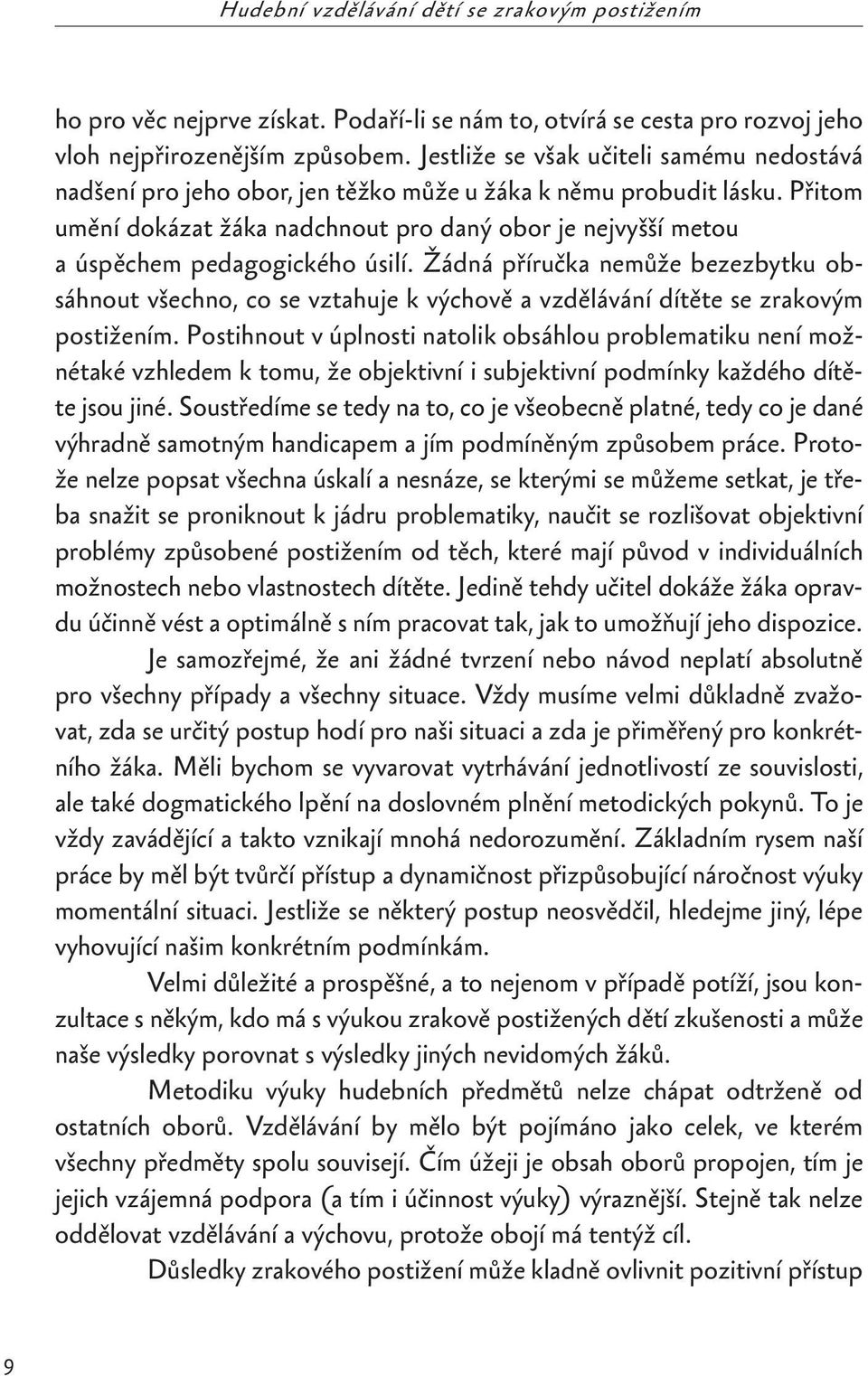 Přitom umění dokázat žáka nadchnout pro daný obor je nejvyšší metou a úspěchem pedagogického úsilí.