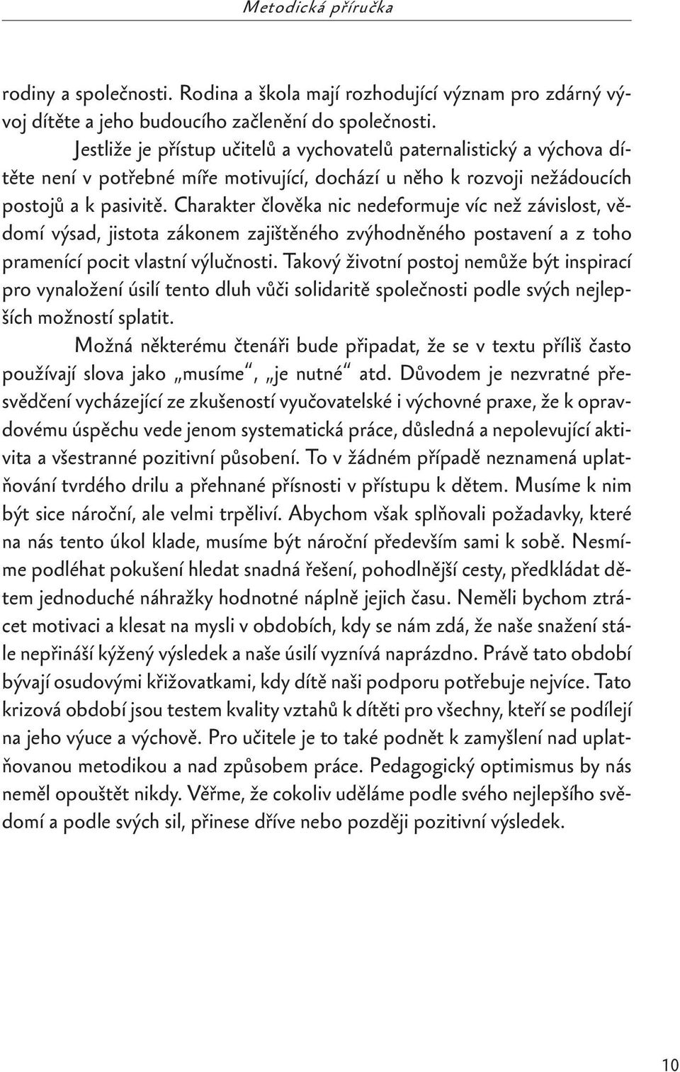 Charakter člověka nic nedeformuje víc než závislost, vědomí výsad, jistota zákonem zajištěného zvýhodněného postavení a z toho pramenící pocit vlastní výlučnosti.