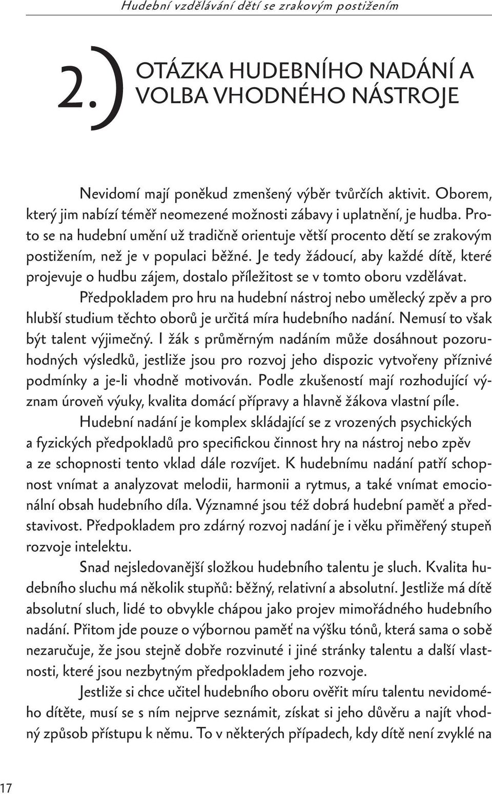 Je tedy žádoucí, aby každé dítě, které projevuje o hudbu zájem, dostalo příležitost se v tomto oboru vzdělávat.