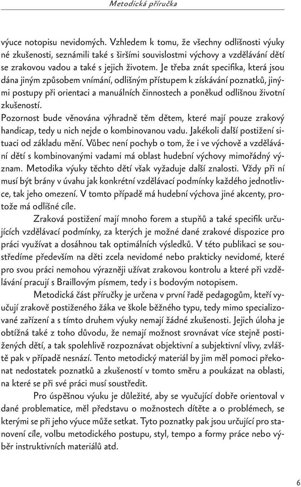 Je třeba znát specifika, která jsou dána jiným způsobem vnímání, odlišným přístupem k získávání poznatků, jinými postupy při orientaci a manuálních činnostech a poněkud odlišnou životní zkušeností.