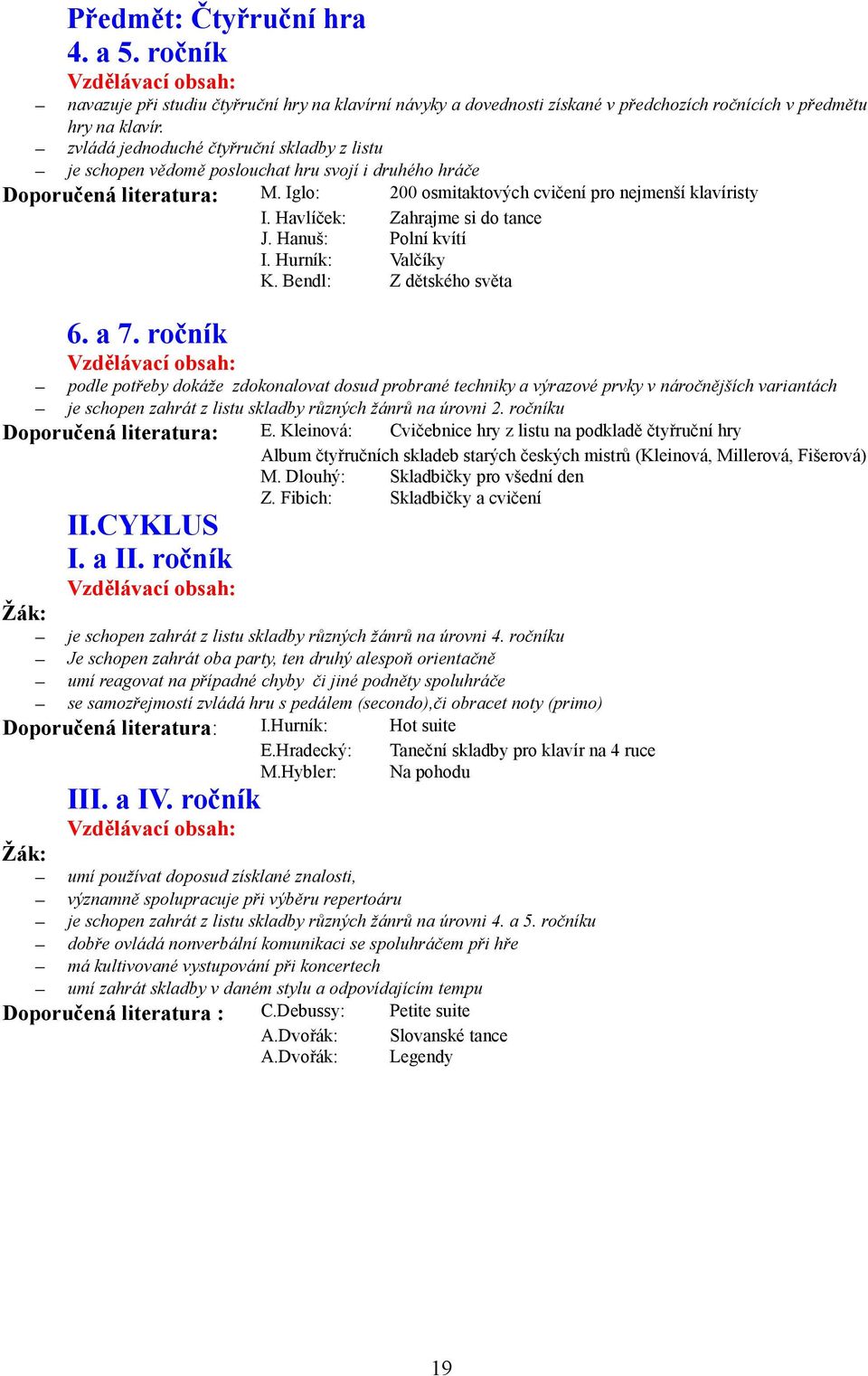 Hanuš: Polní kvítí I. Hurník: Valčíky K. Bendl: Z dětského světa 6. a 7.