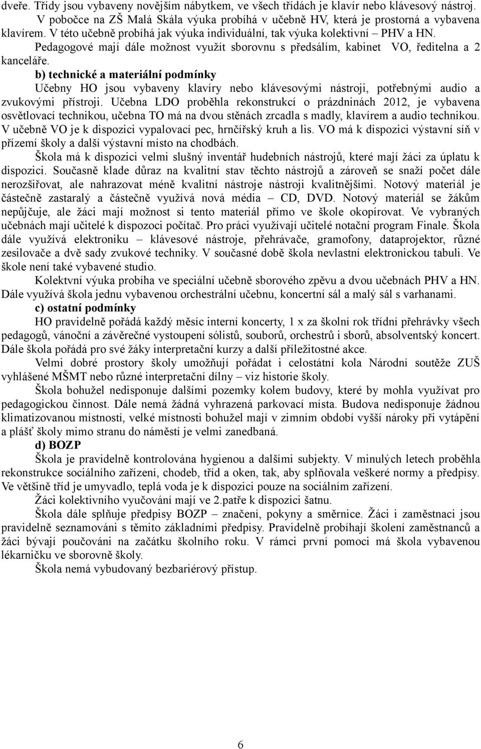 b) technické a materiální podmínky Učebny HO jsou vybaveny klavíry nebo klávesovými nástroji, potřebnými audio a zvukovými přístroji.