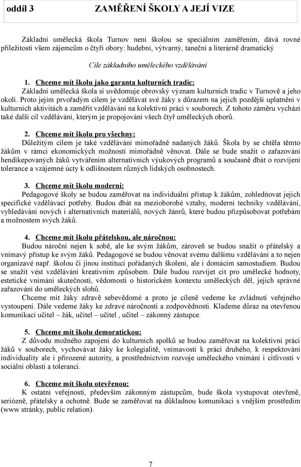 Proto jejím prvořadým cílem je vzdělávat své žáky s důrazem na jejich pozdější uplatnění v kulturních aktivitách a zaměřit vzdělávání na kolektivní práci v souborech.