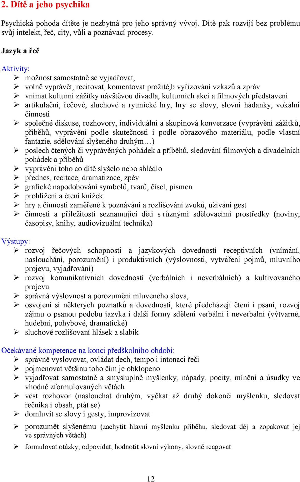 filmových představení artikulační, řečové, sluchové a rytmické hry, hry se slovy, slovní hádanky, vokální činnosti společné diskuse, rozhovory, individuální a skupinová konverzace (vyprávění zážitků,