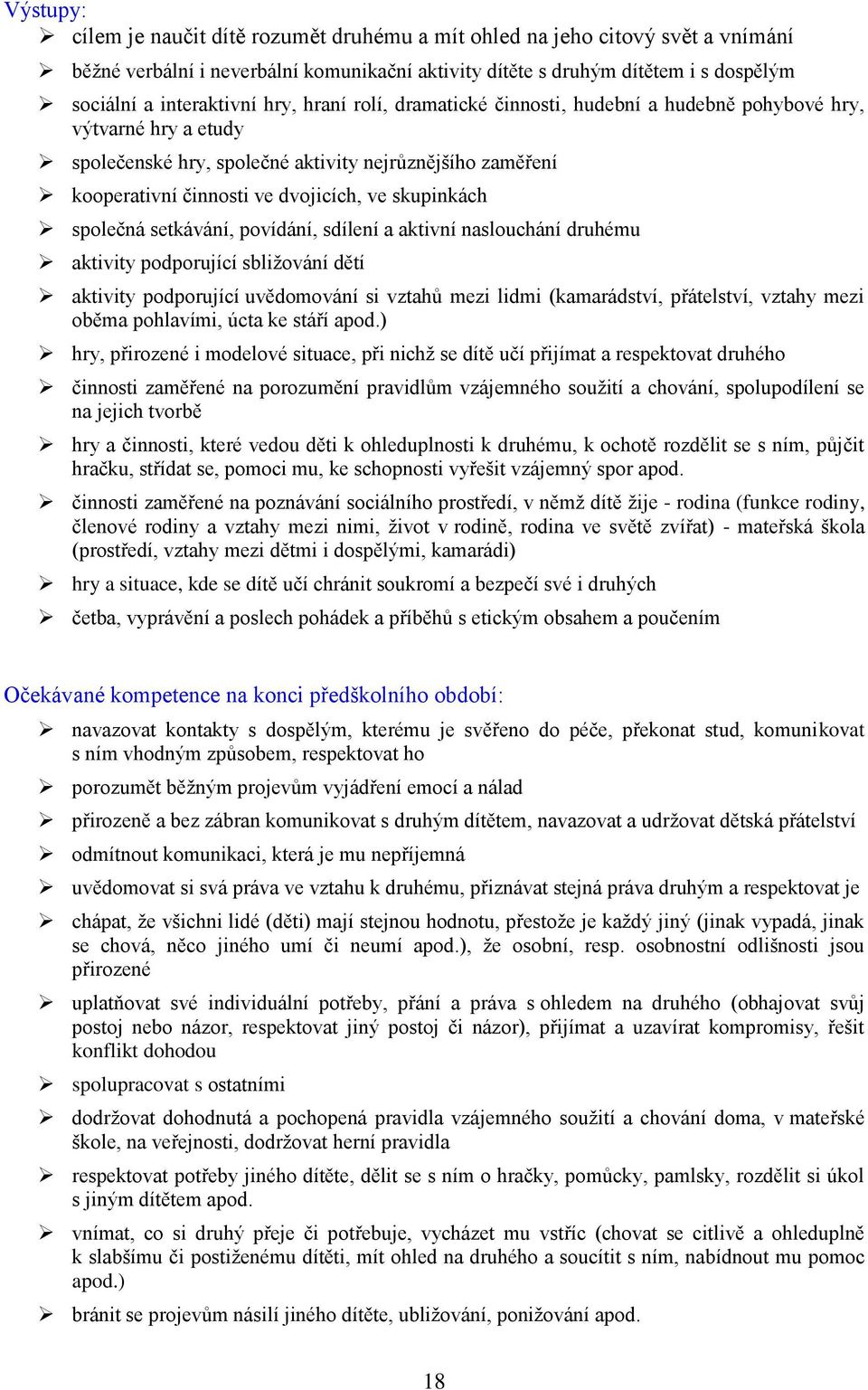 společná setkávání, povídání, sdílení a aktivní naslouchání druhému aktivity podporující sbližování dětí aktivity podporující uvědomování si vztahů mezi lidmi (kamarádství, přátelství, vztahy mezi