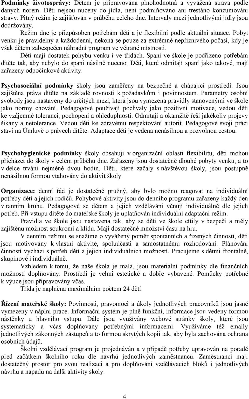 Pobyt venku je pravidelný a každodenní, nekoná se pouze za extrémně nepříznivého počasí, kdy je však dětem zabezpečen náhradní program ve větrané místnosti.