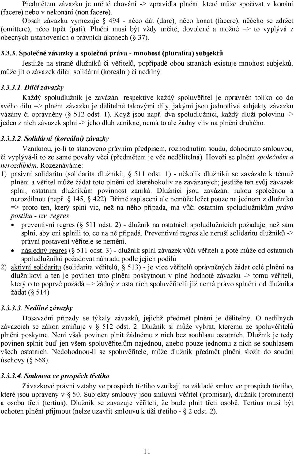 Plnění musí být vždy určité, dovolené a možné => to vyplývá z obecných ustanoveních o právních úkonech ( 37