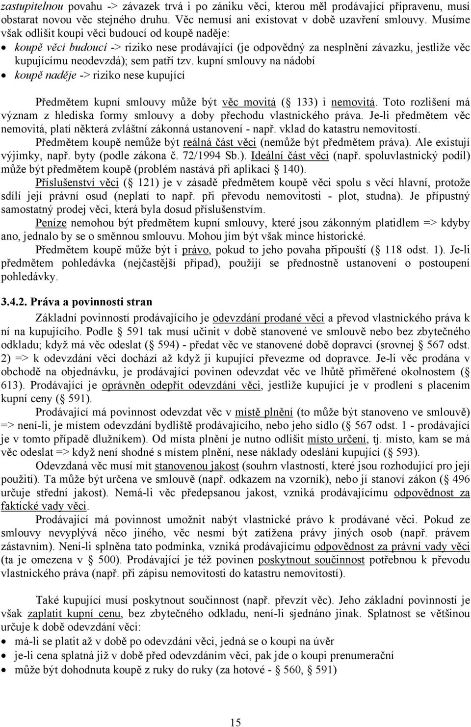 kupní smlouvy na nádobí koupě naděje -> riziko nese kupující Předmětem kupní smlouvy může být věc movitá ( 133) i nemovitá.